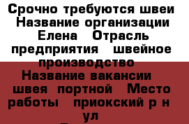 Срочно требуются швеи › Название организации ­ Елена › Отрасль предприятия ­ швейное производство › Название вакансии ­ швея, портной › Место работы ­ приокский р-н, ул.Геологов › Минимальный оклад ­ 18 000 › Максимальный оклад ­ 30 000 › Возраст от ­ 25 › Возраст до ­ 50 - Нижегородская обл., Нижний Новгород г. Работа » Вакансии   . Нижегородская обл.